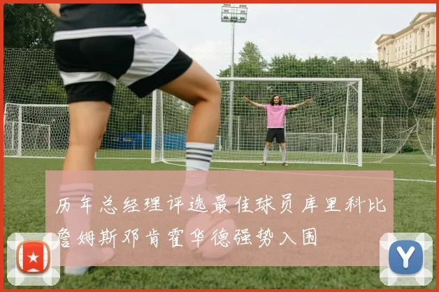 历年总经理评选最佳球员库里科比詹姆斯邓肯霍华德强势入围