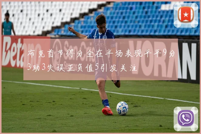 布克首节得分全在半场表现平平9分3助3失误正负值5引发关注